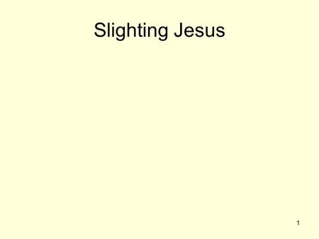 1 Slighting Jesus. 2 3 Luke 11: 1 ….Lord teach us to pray as John also taught his disciples. 2 And he said unto them, When ye pray, say, Our Father which.