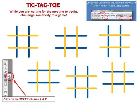 While you are waiting for the meeting to begin, challenge somebody to a game! Click on the TEXT tool - use X & O.