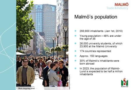 293,900 inhabitants (Jan 1st, 2010) Young population – 48% are under the age of 35 26,000 university students, of which 23,900 at the Malmö University.