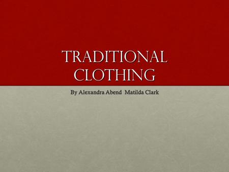 Traditional clothing By Alexandra Abend Matilda Clark.