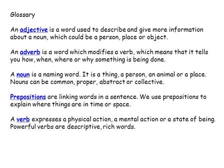 Glossary An adjective is a word used to describe and give more information about a noun, which could be a person, place or object.adjective An adverb is.