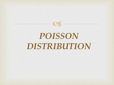  POISSON DISTRIBUTION.  Poisson distribution is a discrete probability distribution and it is widely used in statistical work. This distribution was.