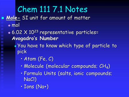 Chem 111 7.1 Notes Mole- SI unit for amount of matter Mole- SI unit for amount of matter  mol  6.02 X 10 23 representative particles= Avogadro’s Number.