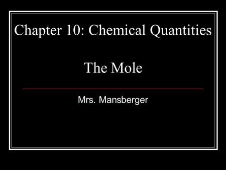 Chapter 10: Chemical Quantities Mrs. Mansberger The Mole.