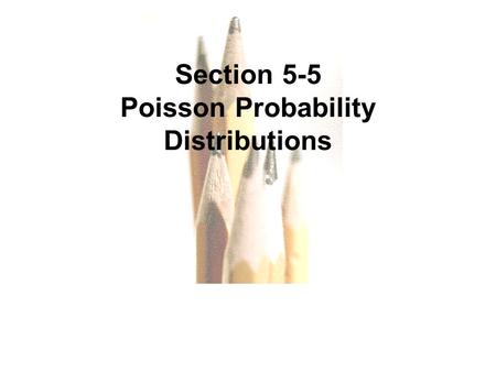 5.1 - 1 Copyright © 2010, 2007, 2004 Pearson Education, Inc. All Rights Reserved. Section 5-5 Poisson Probability Distributions.