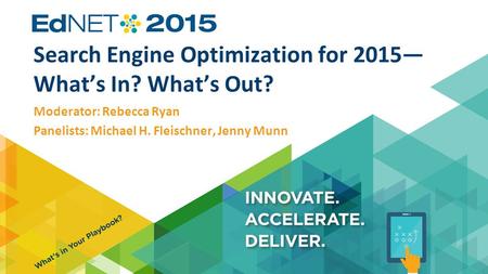 Search Engine Optimization for 2015— What’s In? What’s Out? Moderator: Rebecca Ryan Panelists: Michael H. Fleischner, Jenny Munn.