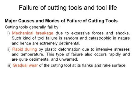 Failure of cutting tools and tool life Major Causes and Modes of Failure of Cutting Tools Cutting tools generally fail by : i) Mechanical breakage due.