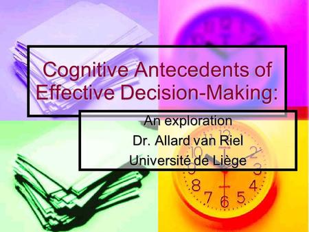 Cognitive Antecedents of Effective Decision-Making: An exploration Dr. Allard van Riel Université de Liège.