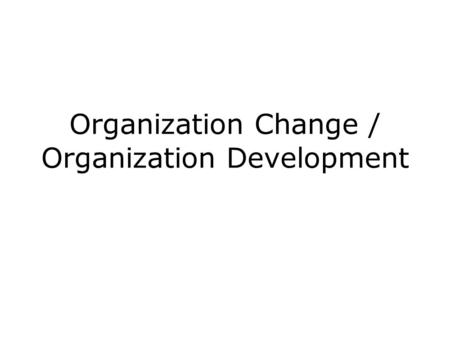 Organization Change / Organization Development. Structure should follow strategy Growth –Concentration –Diversification Stability –No change Retrenchment.