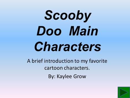 Scooby Doo Main Characters A brief introduction to my favorite cartoon characters. By: Kaylee Grow.