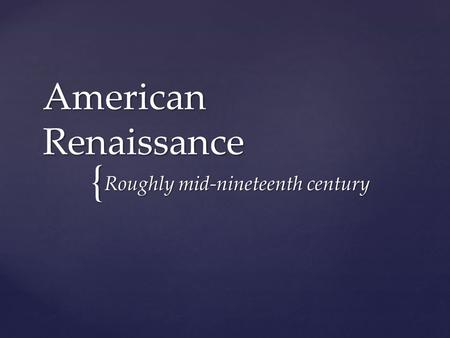 { American Renaissance Roughly mid-nineteenth century Roughly mid-nineteenth century.