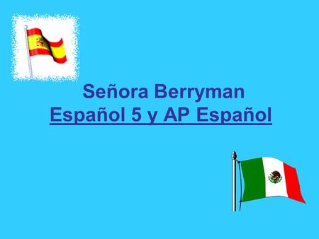 Señora Berryman Español 5 y AP Español. ListeningWritingSpeakingReadingCulture.