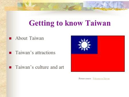 Getting to know Taiwan About Taiwan Taiwan’s attractions