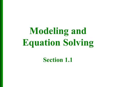 Modeling and Equation Solving Section 1.1.  Mathematical structure that approximates phenomena for the purpose of studying or predicting behavior  The.