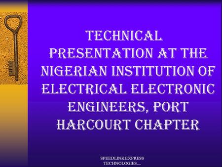 TECHNICAL PRESENTATION AT THE NIGERIAN iNSTITUTION OF ELECTRICAL ELECTRONIC ENGINEERS, PORT HARCOURT CHAPTER SPEEDLINK EXPRESS TECHNOLOGIES....