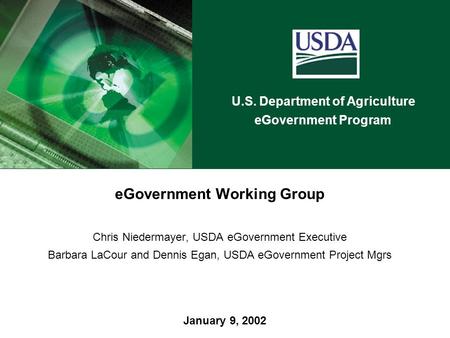 U.S. Department of Agriculture eGovernment Program January 9, 2002 eGovernment Working Group Chris Niedermayer, USDA eGovernment Executive Barbara LaCour.