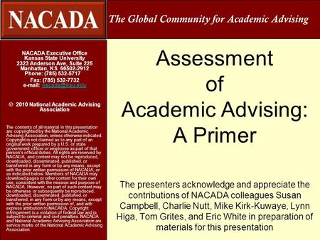 Assessment of Academic Advising: A Primer The presenters acknowledge and appreciate the contributions of NACADA colleagues Susan Campbell, Charlie Nutt,