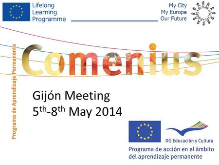 My City My Europe Our Future Gijón Meeting 5 th -8 th May 2014.