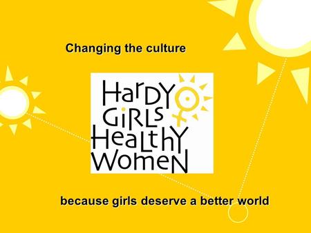 Changing the culture because girls deserve a better world.