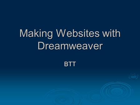 Making Websites with Dreamweaver BTT. What is Dreamweaver?  “What You See Is What You Get” (WYSIWYG) web design software  Rather than writing code and.