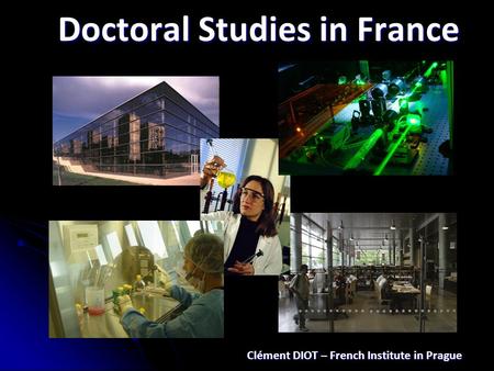 Doctoral Studies in France Clément DIOT – French Institute in Prague.