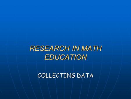 RESEARCH IN MATH EDUCATION COLLECTING DATA. 2 Collecting Data in Quantitative Research Who will I study? Who will I study? What permission will I need?