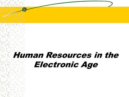 Human Resources in the Electronic Age. Chapter 2 HR and the World Wide Web Some important HR websites – US Department of Labor Bureau of Labor Statistics.