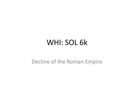 WHI: SOL 6k Decline of the Roman Empire. Causes for the decline of the Western Roman Empire Geographic size: Difficulty of defense and administration.