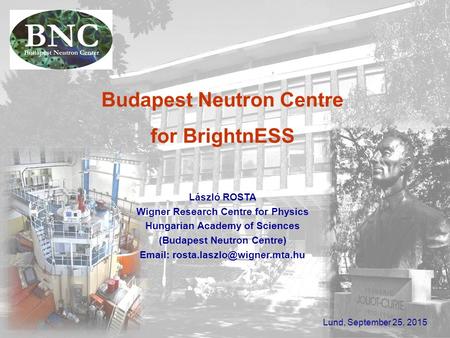 Budapest Neutron Centre for BrightnESS László ROSTA Wigner Research Centre for Physics Hungarian Academy of Sciences (Budapest Neutron Centre)