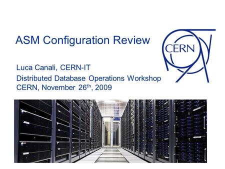 ASM Configuration Review Luca Canali, CERN-IT Distributed Database Operations Workshop CERN, November 26 th, 2009.