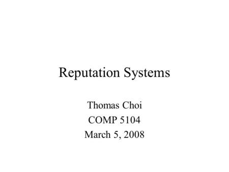 Reputation Systems Thomas Choi COMP 5104 March 5, 2008.