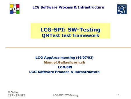 M Gallas CERN EP-SFT LCG-SPI: SW-Testing1 LCG-SPI: SW-Testing QMTest test framework LCG AppArea meeting (16/07/03) LCG/SPI LCG Software.