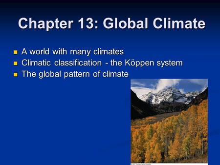 Chapter 13: Global Climate A world with many climates A world with many climates Climatic classification - the Köppen system Climatic classification -