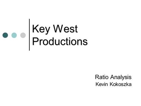 Key West Productions Ratio Analysis Kevin Kokoszka.