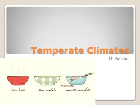 Temperate Climates Mr Boland.