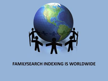 FAMILYSEARCH INDEXING IS WORLDWIDE. INDEXING 1.WHAT IS INDEXING? - A PROCESS WHERE A PERSON CAN TRANSCRIBE DATA FROM A DIGITAL IMAGE WHICH IS THEN POSTED.