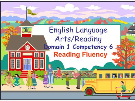 English Language Arts/Reading Domain 1 Competency 6 Reading Fluency.