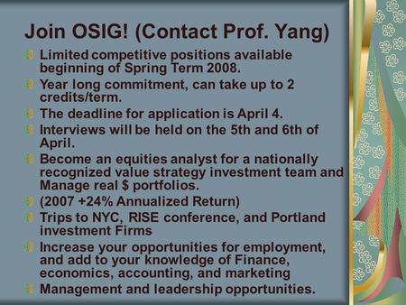 Join OSIG! (Contact Prof. Yang) Limited competitive positions available beginning of Spring Term 2008. Year long commitment, can take up to 2 credits/term.