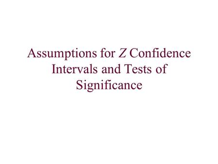 Assumptions for Z Confidence Intervals and Tests of Significance.