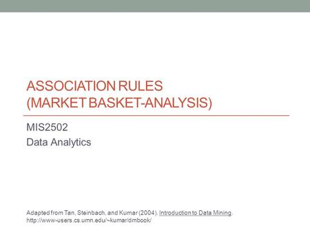 ASSOCIATION RULES (MARKET BASKET-ANALYSIS) MIS2502 Data Analytics Adapted from Tan, Steinbach, and Kumar (2004). Introduction to Data Mining.