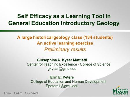 Think. Learn. Succeed. Self Efficacy as a Learning Tool in General Education Introductory Geology A large historical geology class (134 students) An active.