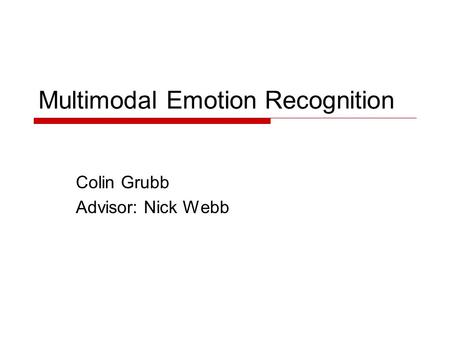 Multimodal Emotion Recognition Colin Grubb Advisor: Nick Webb.