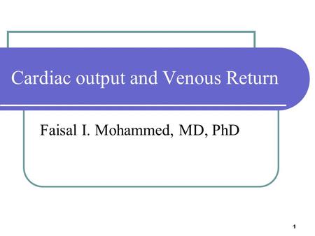 1 Cardiac output and Venous Return Faisal I. Mohammed, MD, PhD.