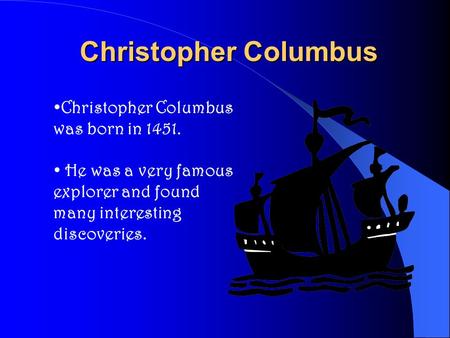 Christopher Columbus Christopher Columbus was born in 1451. He was a very famous explorer and found many interesting discoveries.