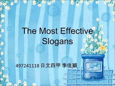 The Most Effective Slogans 497241118 日文四甲 李佳穎. Domino‘s Pizza 2882-5252 餓爸爸餓，我餓我餓 The slogan was very famous when the TV commercial broadcasted in Taiwan.