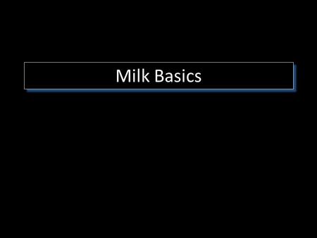 Milk Basics. Objectives Learn the Basics of Milk Production.