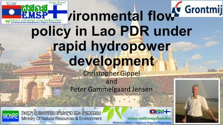 Environmental flow policy in Lao PDR under rapid hydropower development Christopher Gippel and Peter Gammelgaard Jensen.