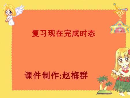 课件制作 : 赵梅群 复习现在完成时态 主要时态 1.S+V/S （三单） +Vs/es 2.S+Ved 3.S+be+Ving 4.S+will+V 5.S+have/has+Vpp plant trees I planted trees. I am planting trees. I will.