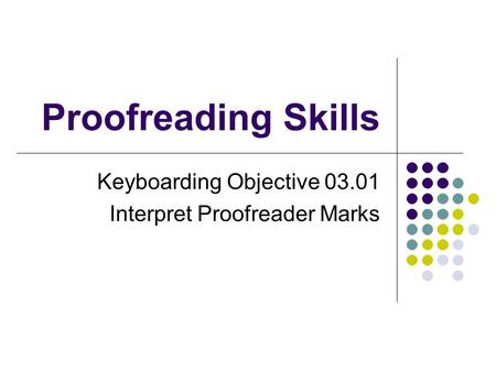 Proofreading Skills Keyboarding Objective 03.01 Interpret Proofreader Marks.