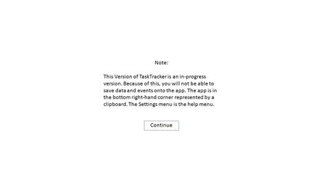 TaskTracker Note: This Version of TaskTracker is an in-progress version. Because of this, you will not be able to save data and events onto the app. The.